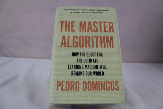 The Master Algorithm: How the Quest for the Ultimate Learning Machine Will Remake Our World by Pedro Domingos
