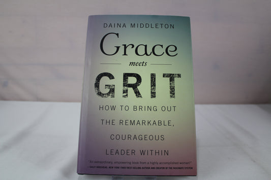 Grace Meets Grit: How to Bring Out the Remarkable, Courageous Leader Within by Daina Middleton
