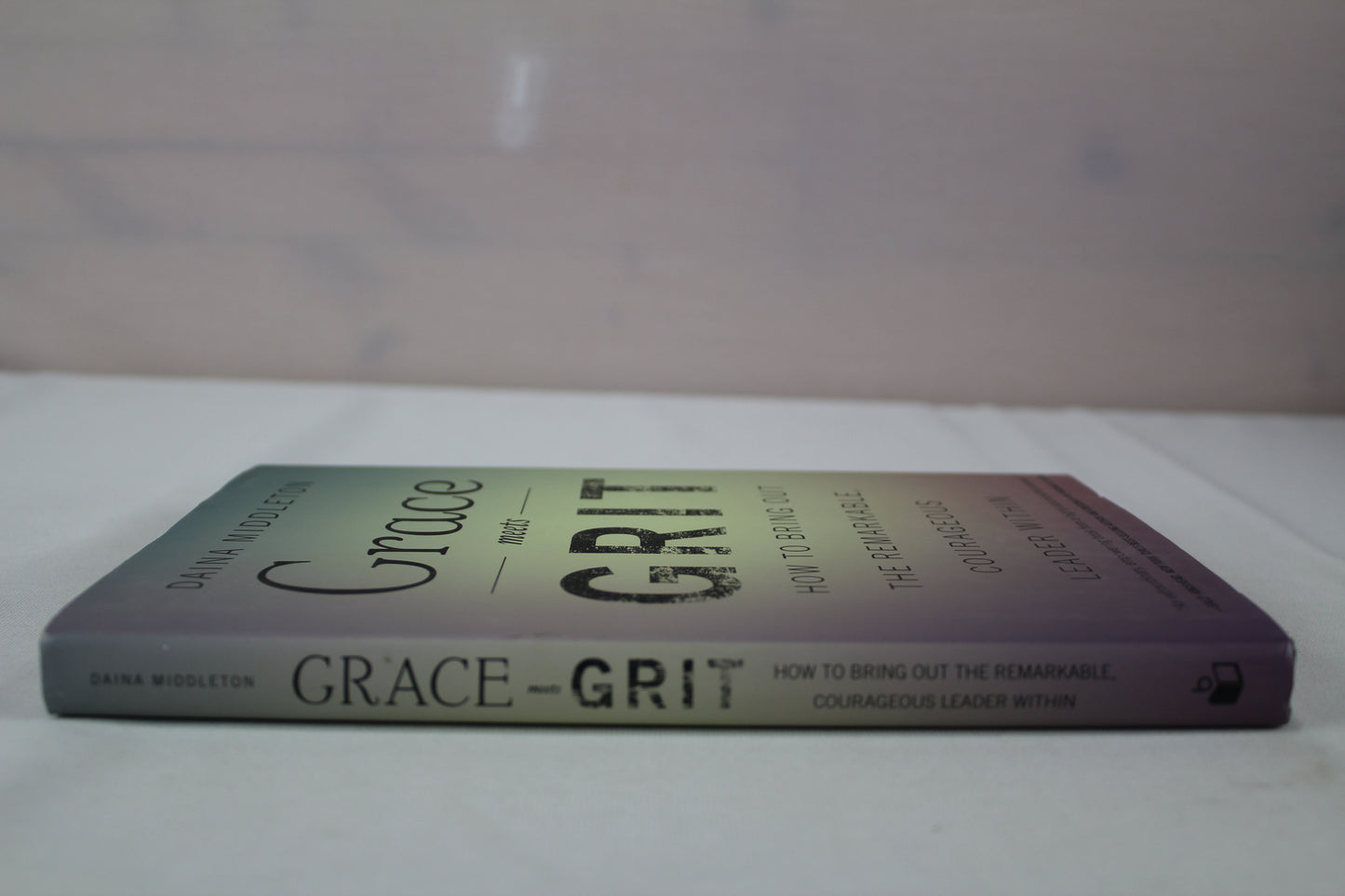 Grace Meets Grit: How to Bring Out the Remarkable, Courageous Leader Within by Daina Middleton