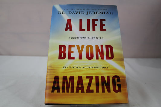A Life Beyond Amazing: 9 Decisions That Will Transform Your Life Today by Dr. David Jeremiah