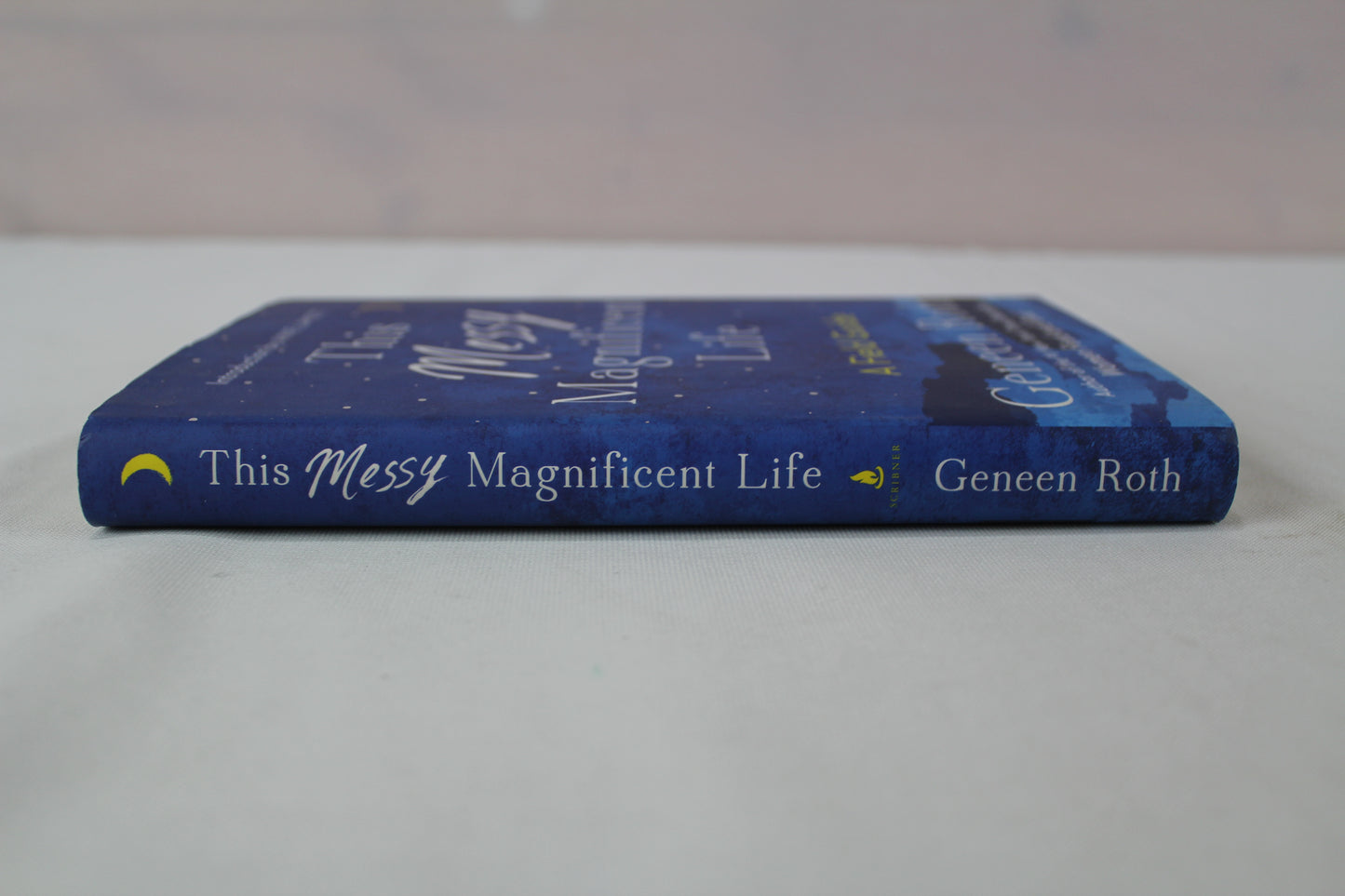 This Messy Magnificent Life: A Field Guide by Geneen Roth, Anne Lamott