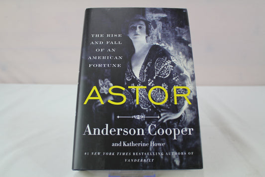 Astor: The Rise and Fall of an American Fortune by Anderson Cooper, Katherine Howe