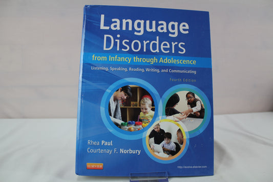 Language Disorders from Infancy through Adolescence: Listening, Speaking, Reading, Writing, and Communicating by Rhea Paul PhD  CCC-SLP, Courtenay Norbury DPhil