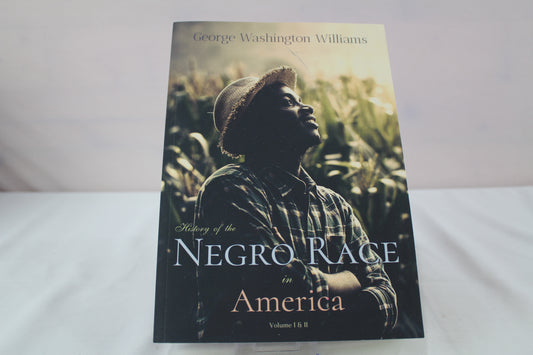 History of the Negro Race in America: From 1619 to 1880: Volume I & II, Complete by George Washington Williams (2021)