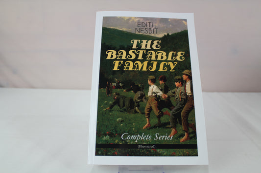 THE BASTABLE FAMILY – Complete Series (Illustrated): The Treasure Seekers, The Wouldbegoods, The New Treasure Seekers & Oswald Bastable and Others (Adventure Classics for Children) by Edith Nesbit