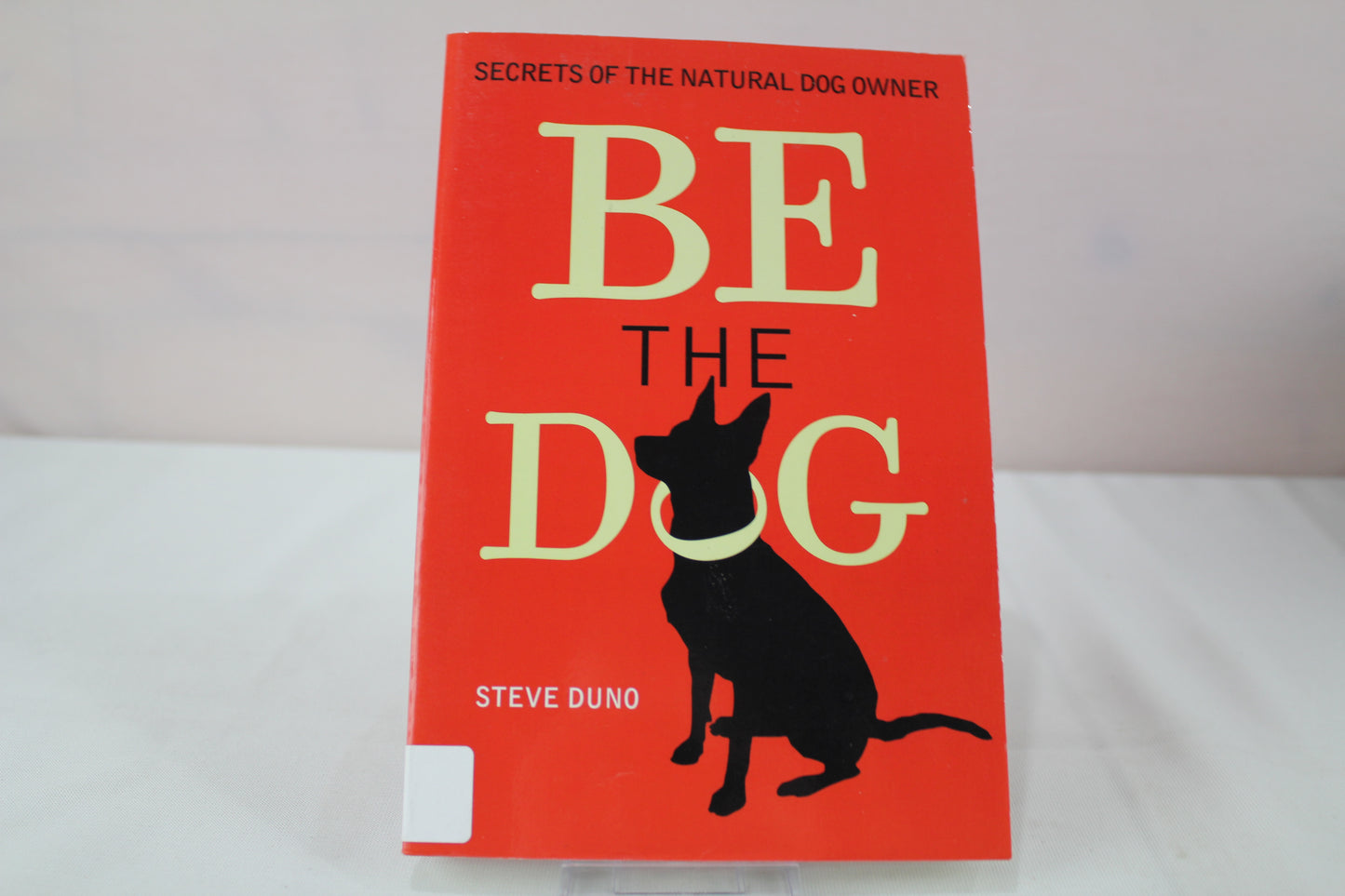 Be The Dog: Secrets of the Natural Dog Owner by Steve Duno
