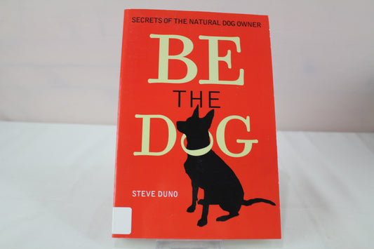 Be The Dog: Secrets of the Natural Dog Owner by Steve Duno