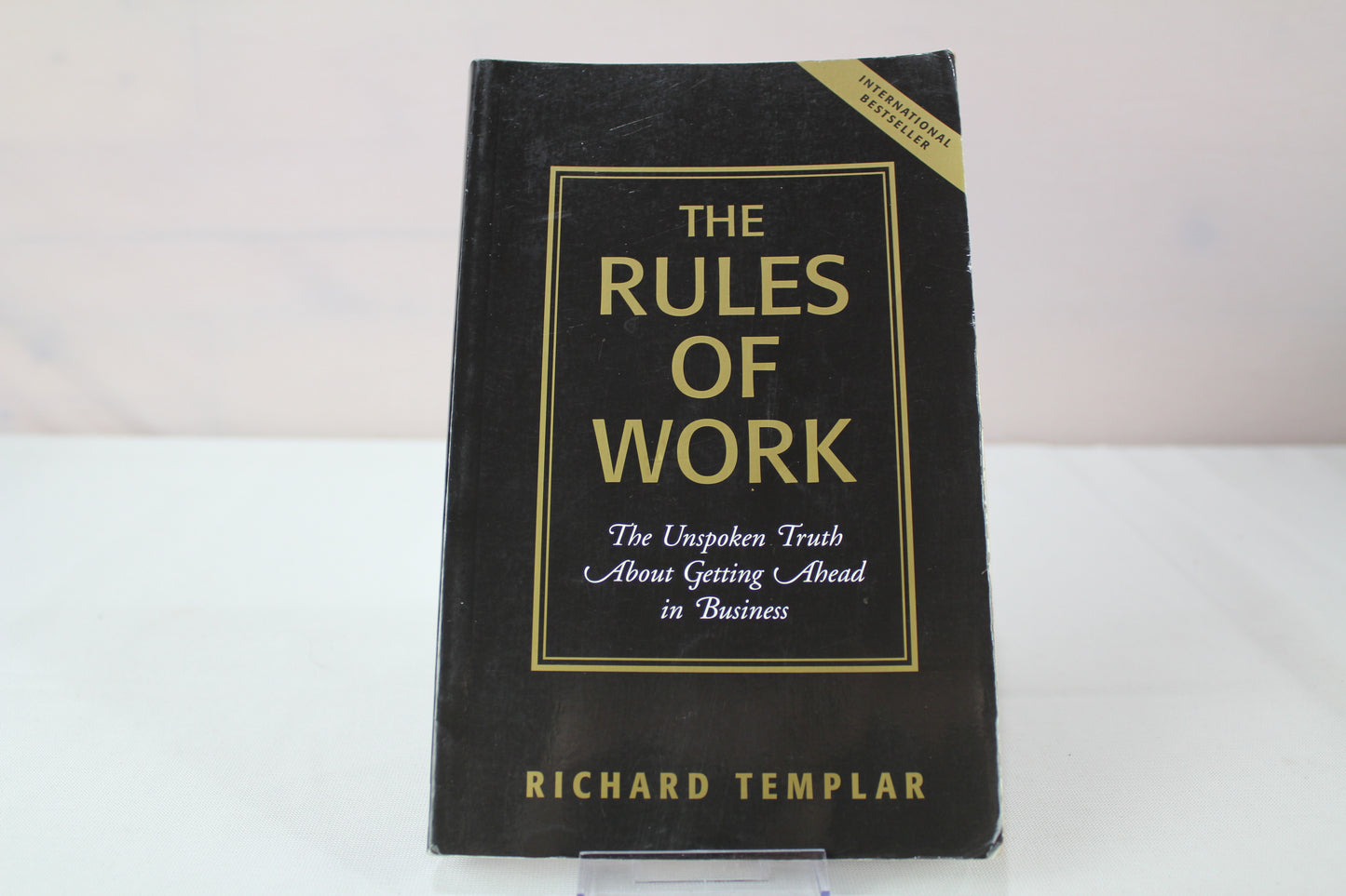 The Rules Of Work: The Unspoken Truth About Getting Ahead In Business by Richard Templar