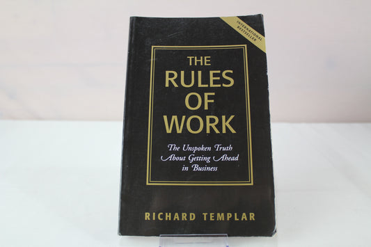 The Rules Of Work: The Unspoken Truth About Getting Ahead In Business by Richard Templar