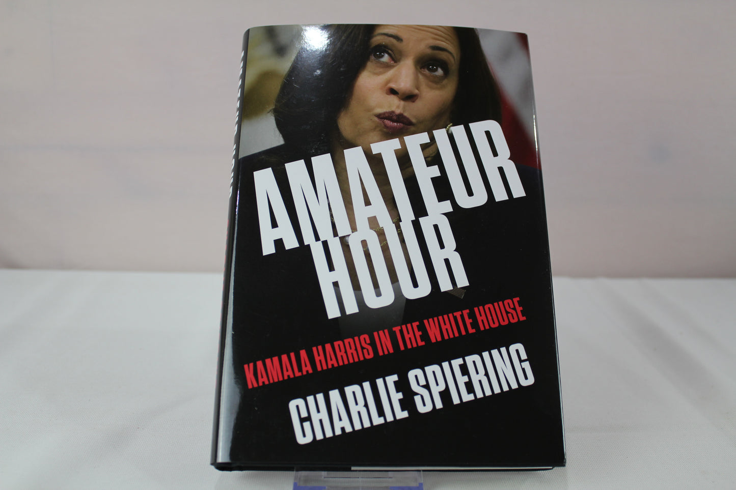 Amateur Hour: Kamala Harris in the White House by Charlie Spiering