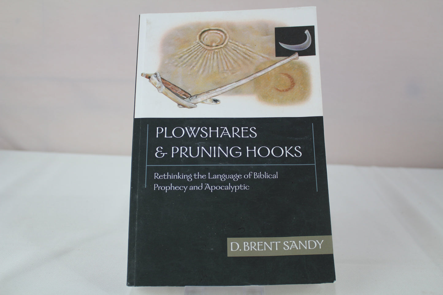 Plowshares and Pruning Hooks: Rethinking the Language of Biblical Prophecy and Apocalyptic by Brent Sandy