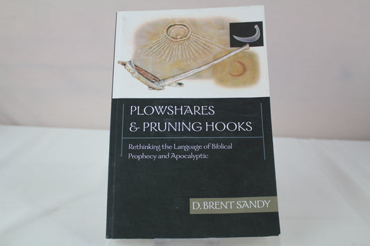 Plowshares and Pruning Hooks: Rethinking the Language of Biblical Prophecy and Apocalyptic by Brent Sandy