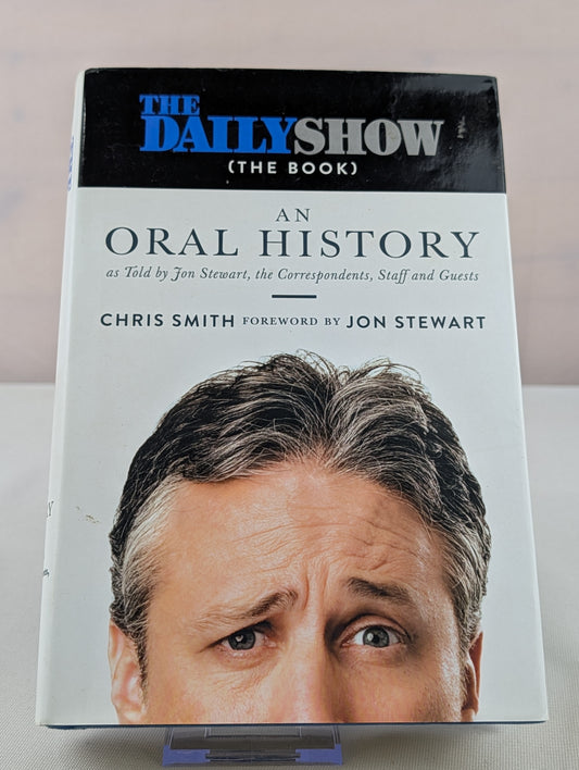 The Daily Show (The Book): An Oral History as Told by Jon Stewart, the Correspondents, Staff and Guests by Chris Smith, Jon Stewart