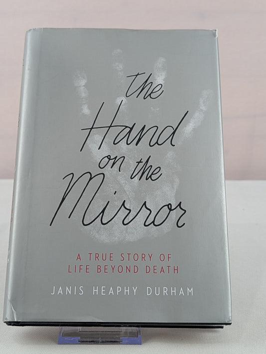 The Hand on the Mirror: A True Story of Life Beyond Death by Janis Heaphy Durham