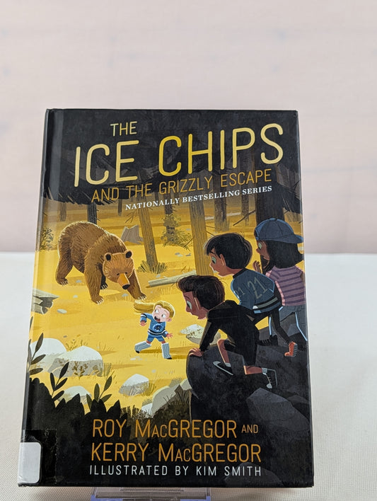 The Ice Chips and the Grizzly Escape by Roy MacGregor, Kerry MacGregor, Kim Smith