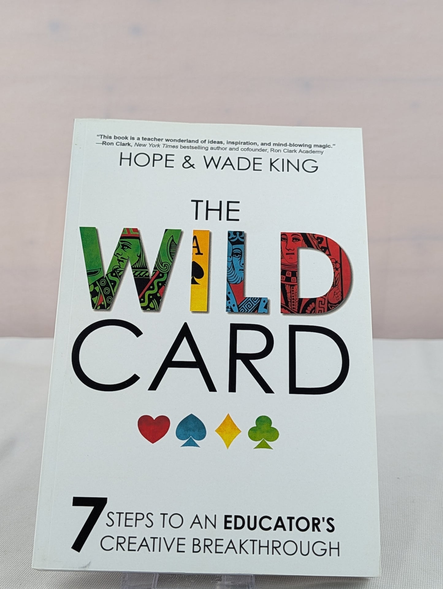 The Wild Card: 7 Steps to an Educator's Creative Breakthrough by Wade King, Hope King