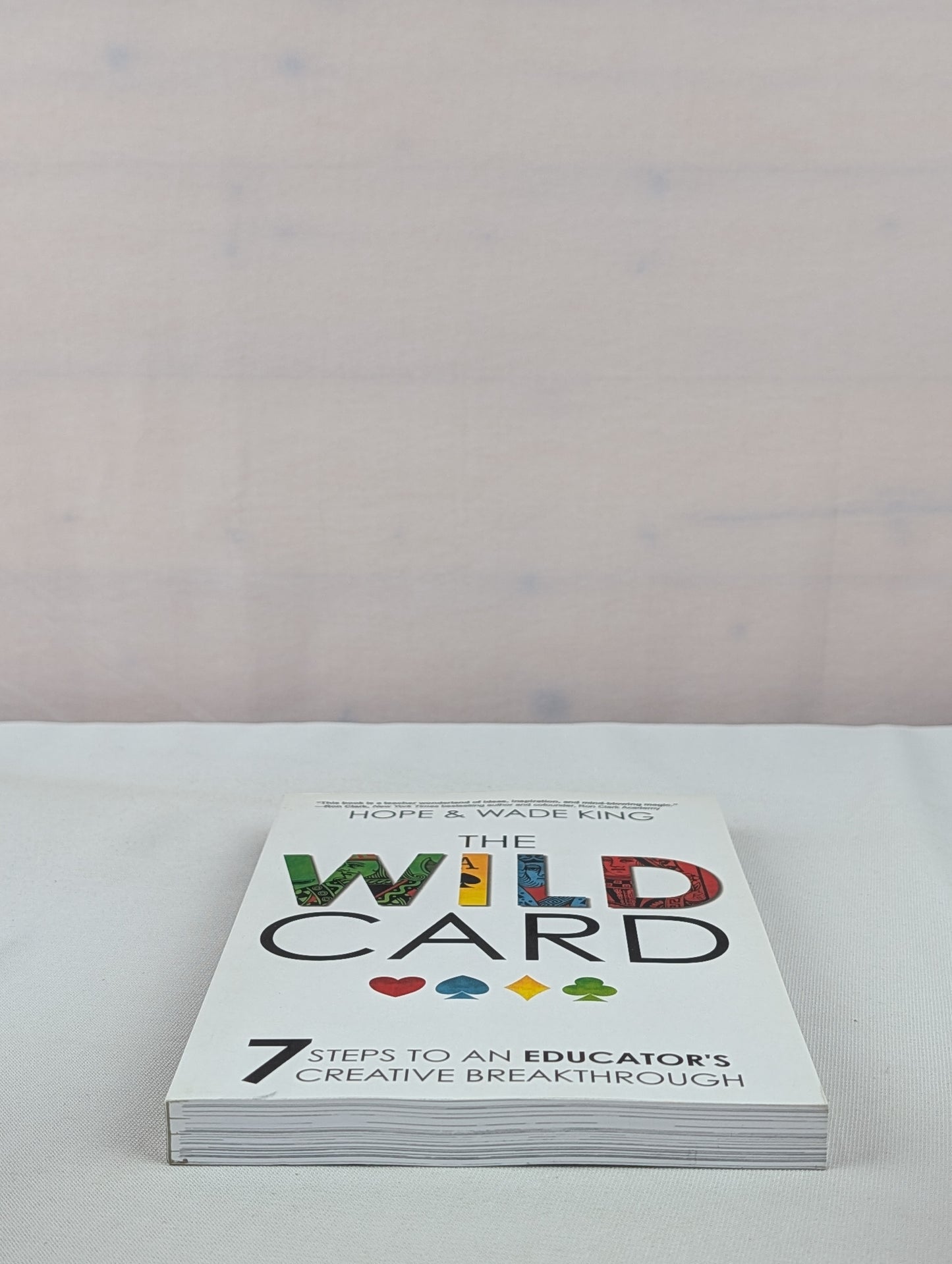 The Wild Card: 7 Steps to an Educator's Creative Breakthrough by Wade King, Hope King