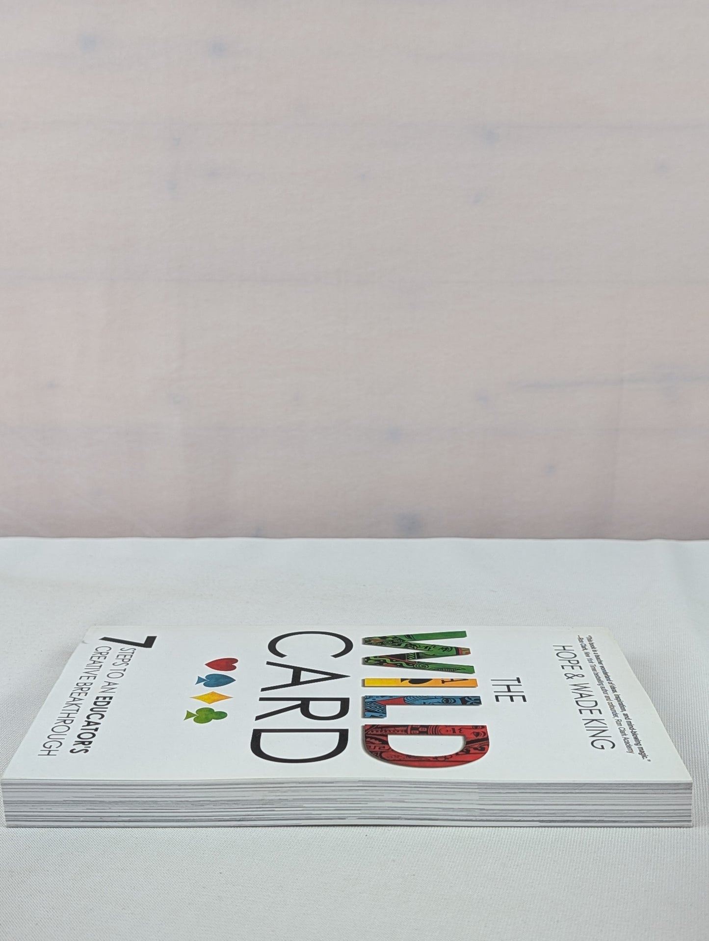 The Wild Card: 7 Steps to an Educator's Creative Breakthrough by Wade King, Hope King