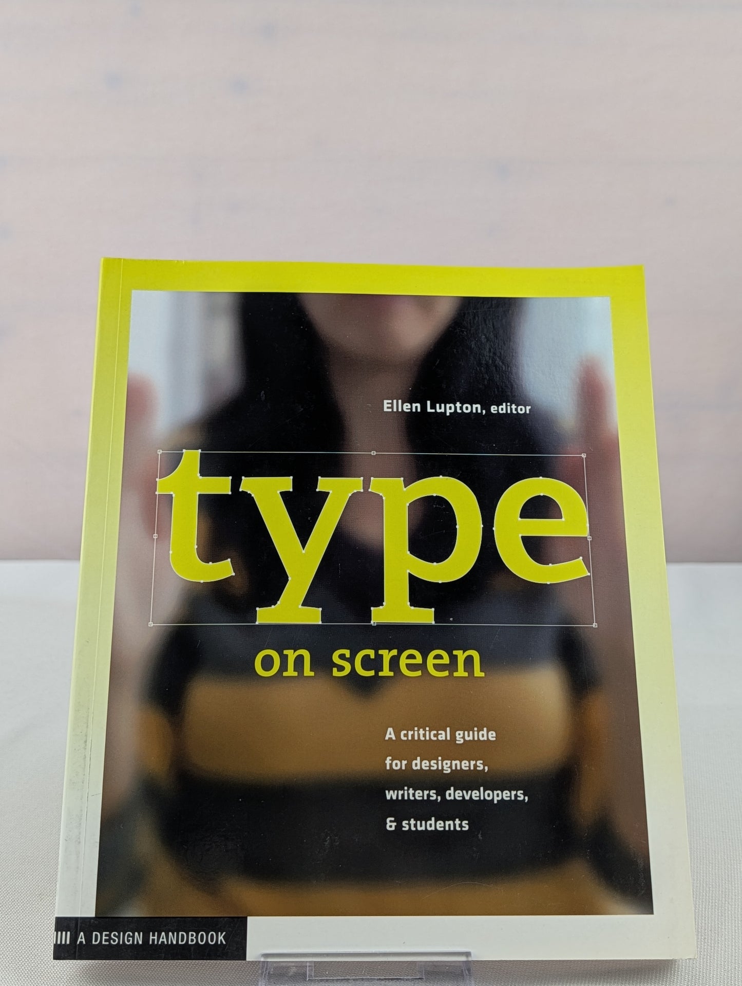 Type on Screen: New Typographic Systems (Design Briefs) by Ellen Lupton, Maryland Institute College of Art