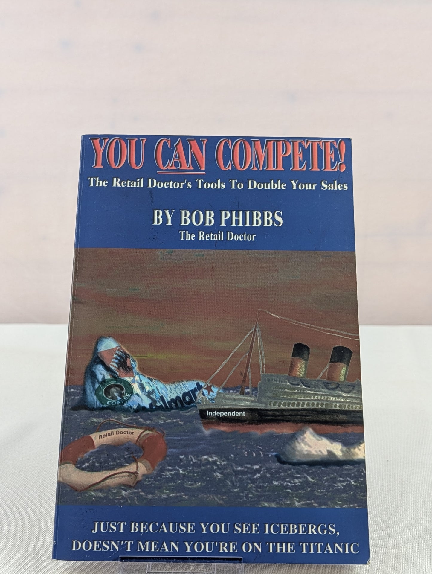 You Can Compete : The Retail Doctor's Tools to Double Your Sales by Bob Phibbs