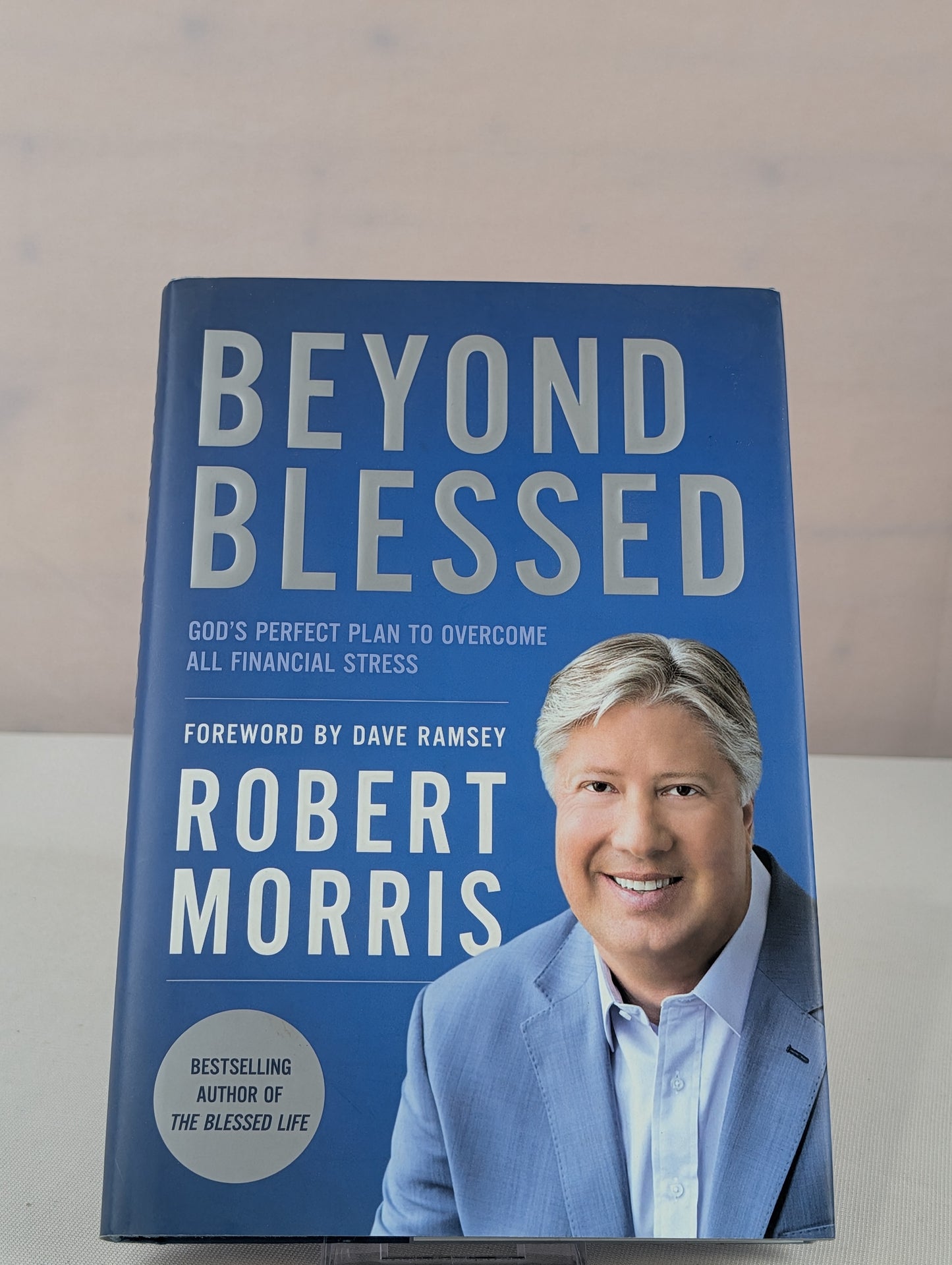 Beyond Blessed: God's Perfect Plan to Overcome All Financial Stress by Robert Morris, Dave Ramsey