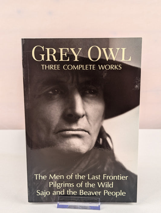 Grey Owl: Three Complete Works by Grey Owl