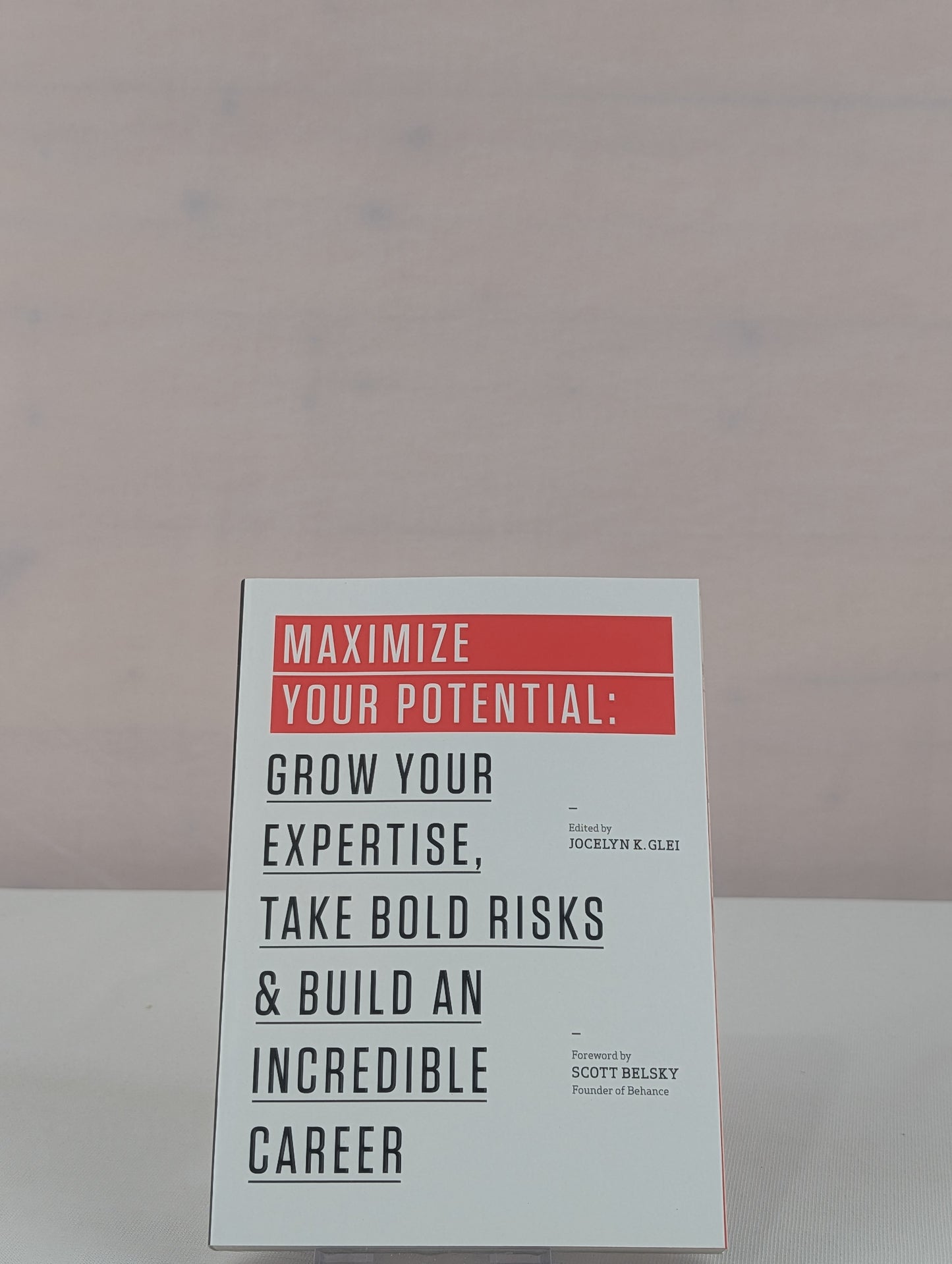 Maximize Your Potential: Grow Your Expertise, Take Bold Risks & Build an Incredible Career (99U) by Jocelyn K. Glei, Scott Belsky