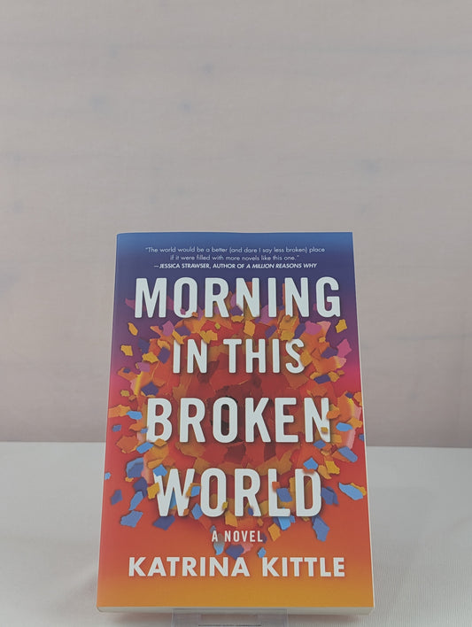 Morning in This Broken World: A Novel by Katrina Kittle