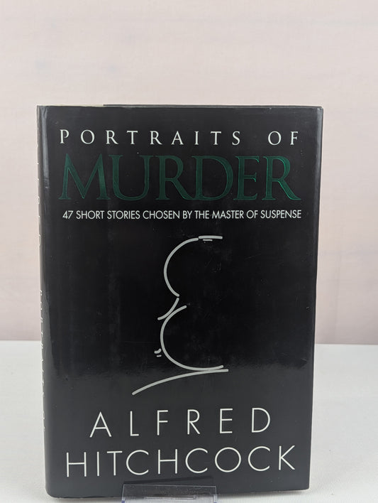 Portraits of Murder: 47 Short Stories Chosen by the Master of Suspense by Alfred Hitchcock
