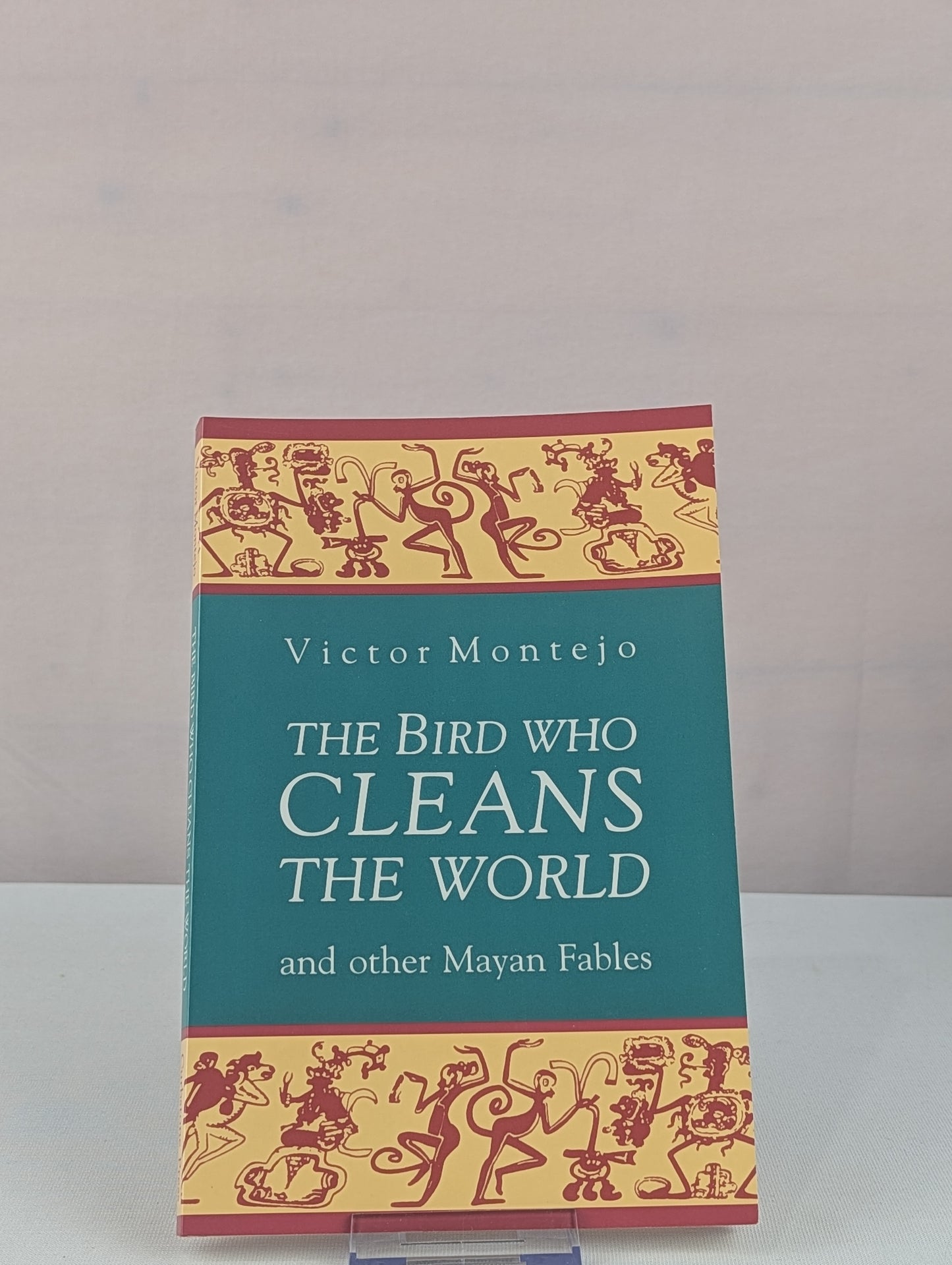 The Bird Who Cleans the World and Other Mayan Fables by Victor Montejo, Wallace Kaufman