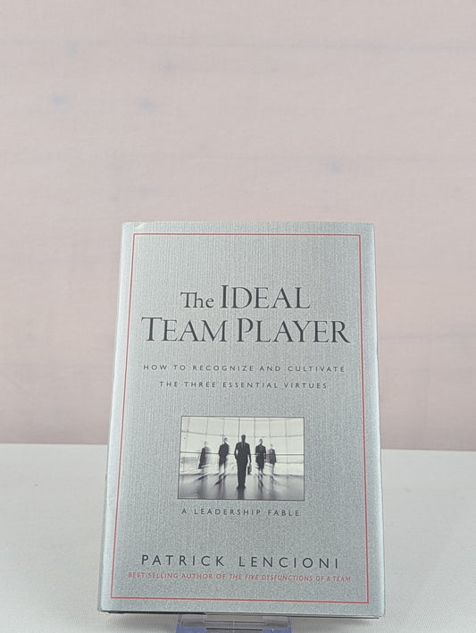 The Ideal Team Player: How to Recognize and Cultivate The Three Essential Virtues (J-B Lencioni Series) by Patrick M. Lencioni