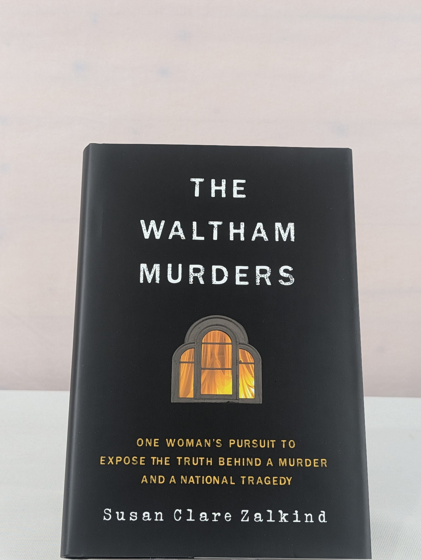 The Waltham Murders: One Woman’s Pursuit to Expose the Truth Behind a Murder and a National Tragedy by Susan Clare Zalkind
