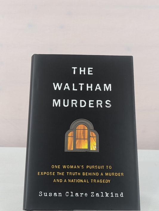 The Waltham Murders: One Woman’s Pursuit to Expose the Truth Behind a Murder and a National Tragedy by Susan Clare Zalkind