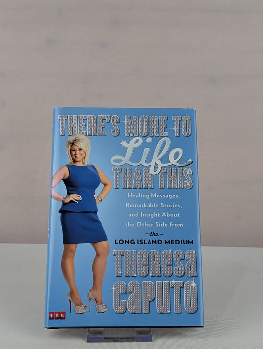 There's More to Life Than This: Healing Messages, Remarkable Stories, and Insight About the Other Side from the Long Island Medium by Theresa Caputo