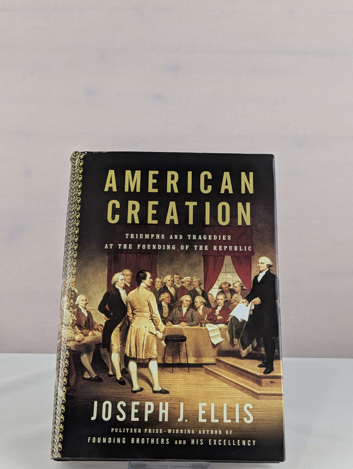 American Creation: Triumphs and Tragedies at the Founding of the Republic by Joseph J. Ellis
