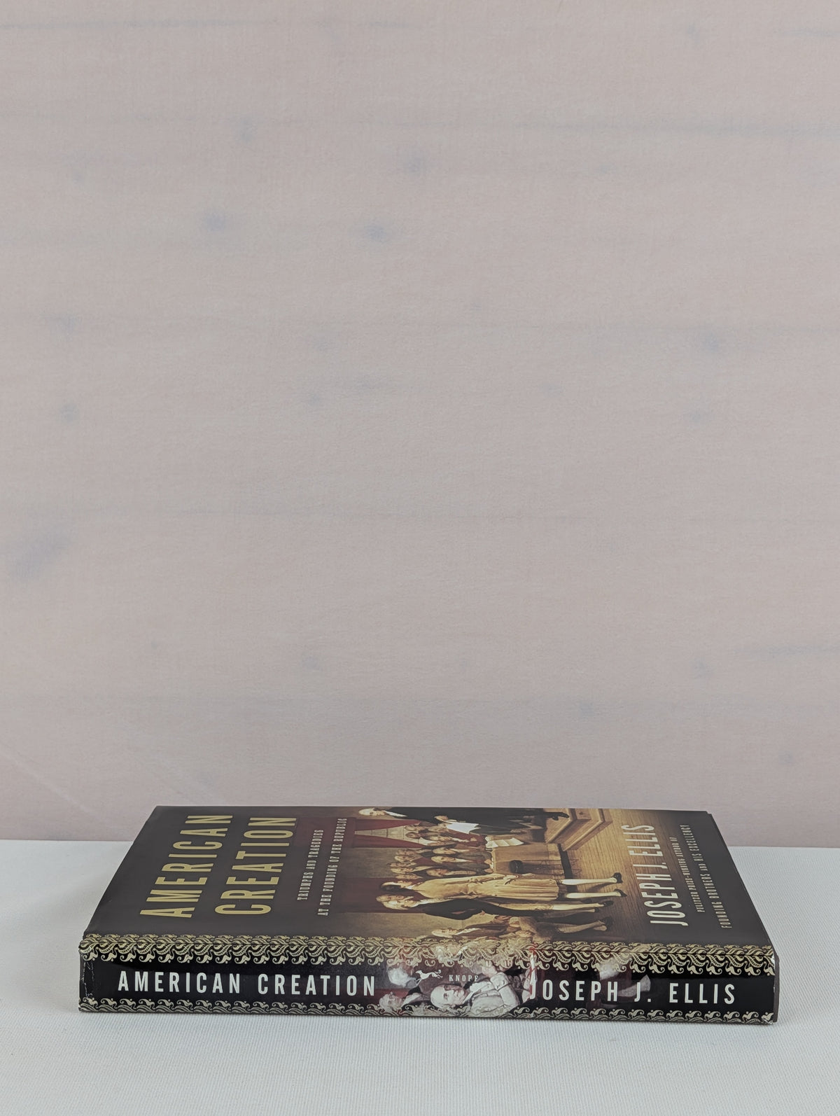 American Creation: Triumphs and Tragedies at the Founding of the Republic by Joseph J. Ellis