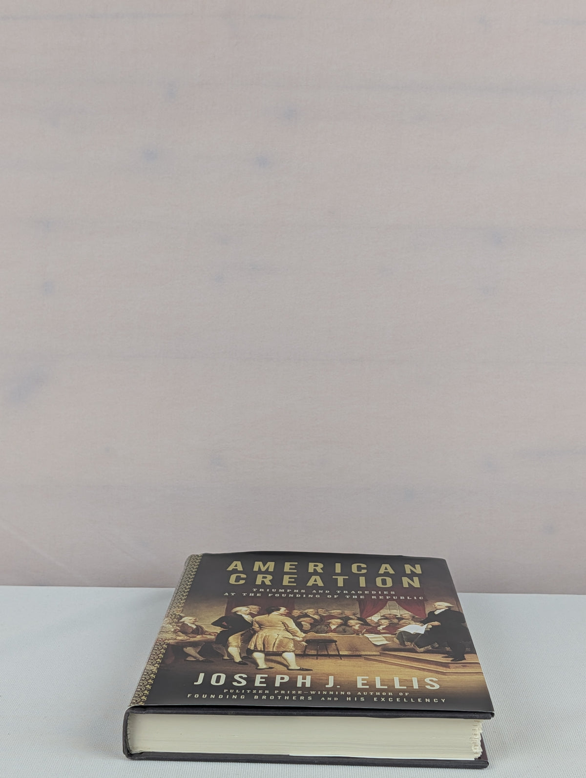 American Creation: Triumphs and Tragedies at the Founding of the Republic by Joseph J. Ellis
