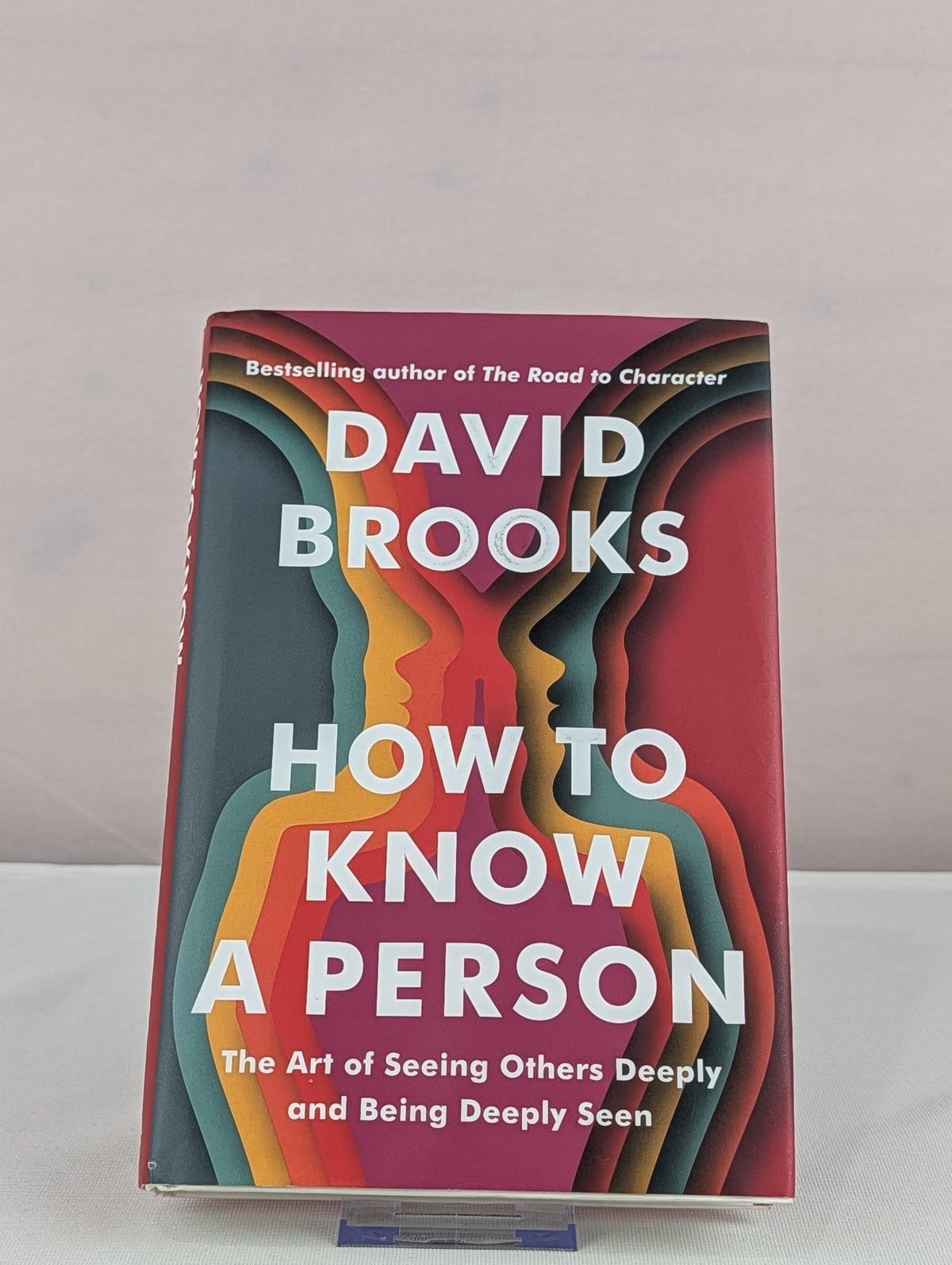 How to Know a Person: The Art of Seeing Others Deeply and Being Deeply Seen by David Brooks