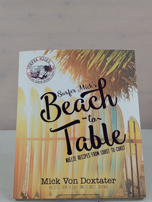 Surfer Mick's Beach to Table: Nollie Recipes From Coast to Coast by Mick Von Doxtater