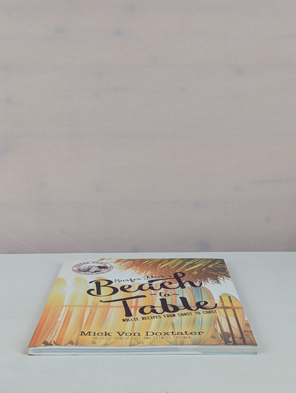 Surfer Mick's Beach to Table: Nollie Recipes From Coast to Coast by Mick Von Doxtater