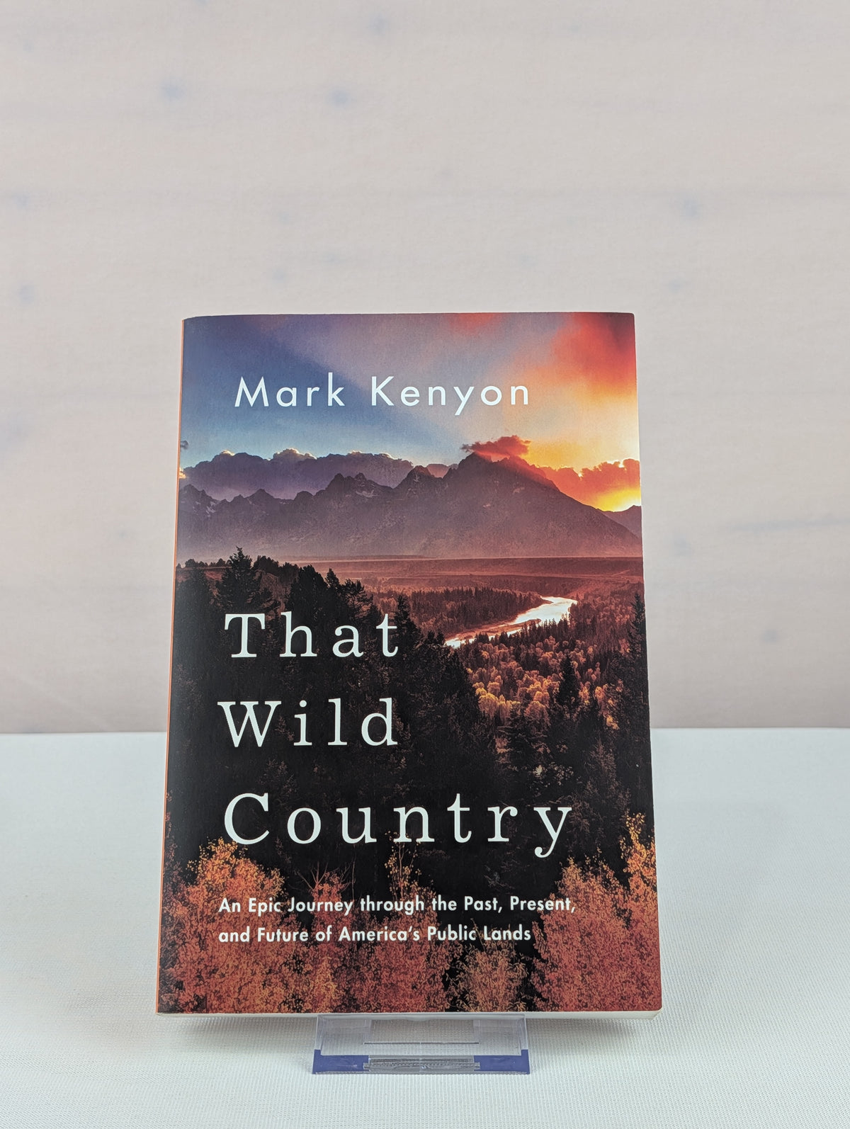 That Wild Country: An Epic Journey through the Past, Present, and Future of America's Public Lands by Mark Kenyon